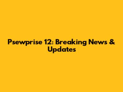 Psewprise 12: Breaking News & Updates
