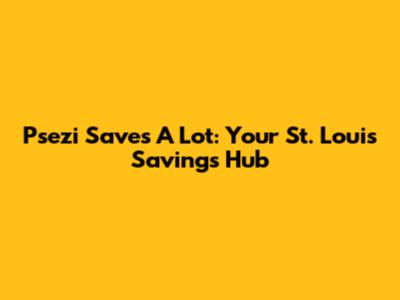 Psezi Saves A Lot: Your St. Louis Savings Hub