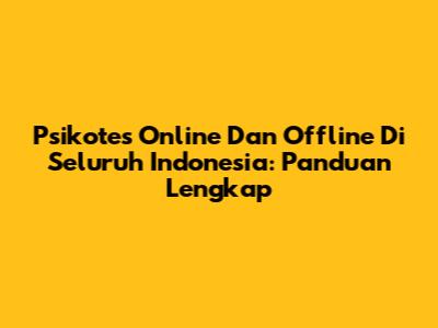 Psikotes Online Dan Offline Di Seluruh Indonesia: Panduan Lengkap