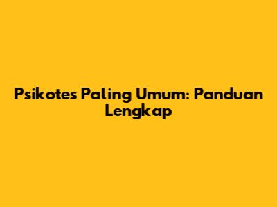 Psikotes Paling Umum: Panduan Lengkap