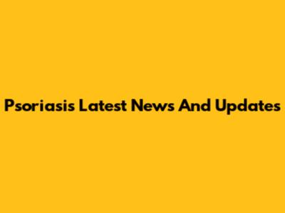 Psoriasis Latest News And Updates