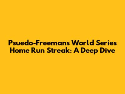 Psuedo-Freeman's World Series Home Run Streak: A Deep Dive