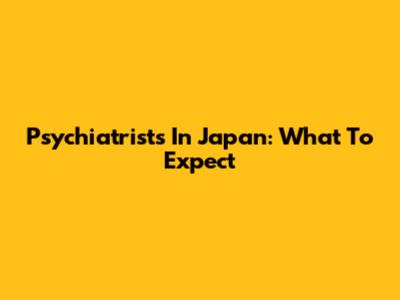 Psychiatrists In Japan: What To Expect