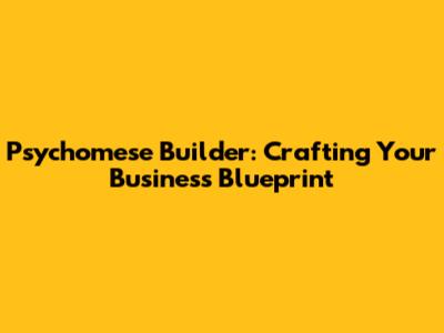 Psychomese Builder: Crafting Your Business Blueprint