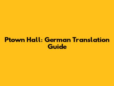 Ptown Hall: German Translation Guide