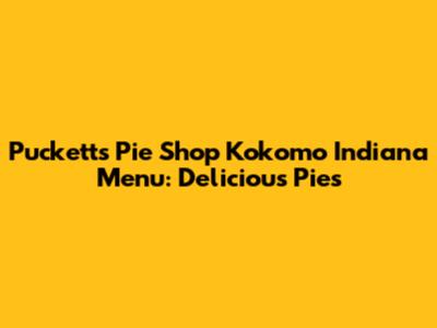 Pucketts Pie Shop Kokomo Indiana Menu: Delicious Pies