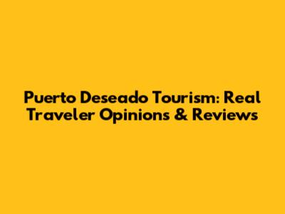 Puerto Deseado Tourism: Real Traveler Opinions & Reviews