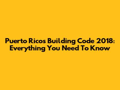 Puerto Rico's Building Code 2018: Everything You Need To Know