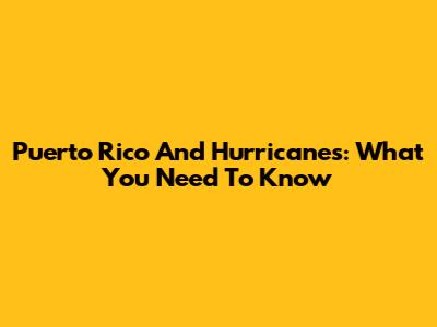 Puerto Rico And Hurricanes: What You Need To Know
