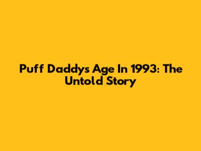 Puff Daddy's Age In 1993: The Untold Story