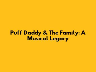 Puff Daddy & The Family: A Musical Legacy