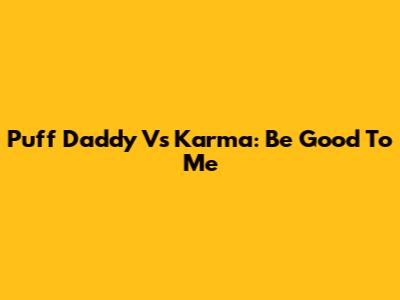 Puff Daddy Vs Karma: Be Good To Me