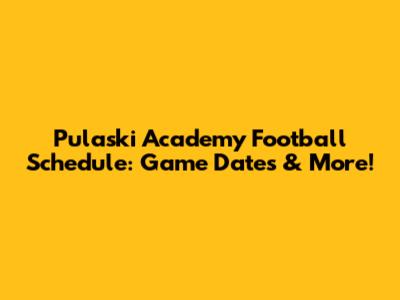 Pulaski Academy Football Schedule: Game Dates & More!