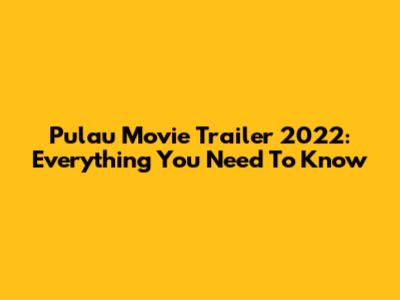 Pulau Movie Trailer 2022: Everything You Need To Know