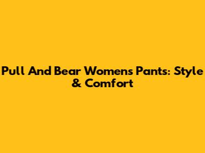 Pull And Bear Women's Pants: Style & Comfort
