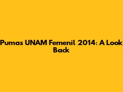 Pumas UNAM Femenil 2014: A Look Back
