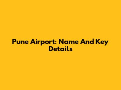 Pune Airport: Name And Key Details
