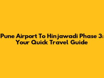 Pune Airport To Hinjawadi Phase 3: Your Quick Travel Guide