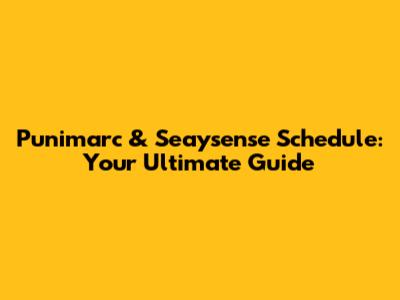 Punimarc & Seaysense Schedule: Your Ultimate Guide