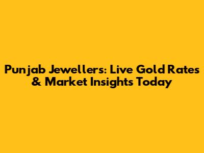 Punjab Jewellers: Live Gold Rates & Market Insights Today