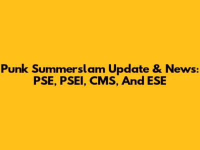 Punk Summerslam Update & News: PSE, PSEI, CMS, And ESE