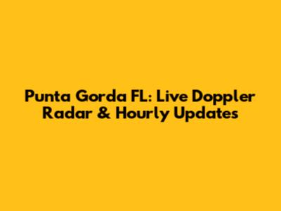 Punta Gorda FL: Live Doppler Radar & Hourly Updates