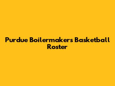 Purdue Boilermakers Basketball Roster