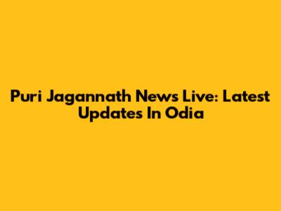 Puri Jagannath News Live: Latest Updates In Odia