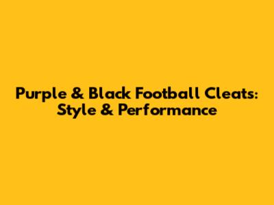 Purple & Black Football Cleats: Style & Performance