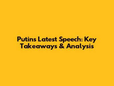 Putin's Latest Speech: Key Takeaways & Analysis