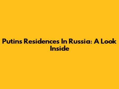 Putin's Residences In Russia: A Look Inside