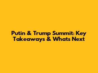 Putin & Trump Summit: Key Takeaways & What's Next