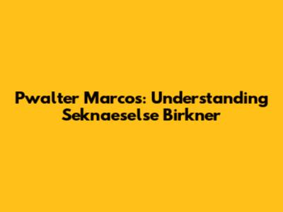 Pwalter Marcos: Understanding Seknaeselse Birkner