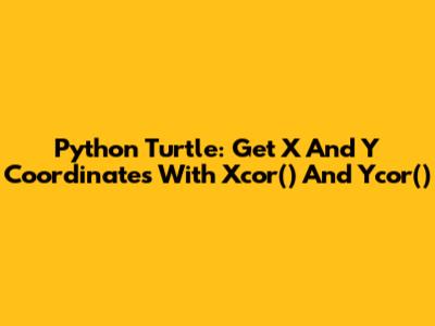 Python Turtle: Get X And Y Coordinates With Xcor() And Ycor()