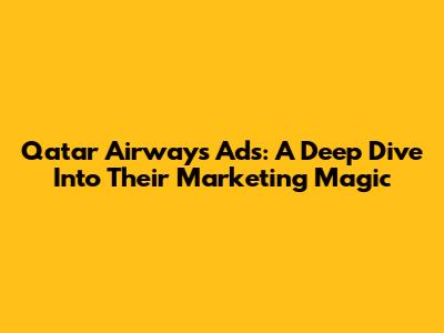 Qatar Airways Ads: A Deep Dive Into Their Marketing Magic