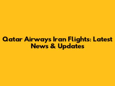 Qatar Airways Iran Flights: Latest News & Updates