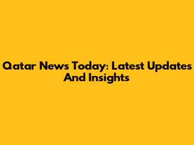 Qatar News Today: Latest Updates And Insights