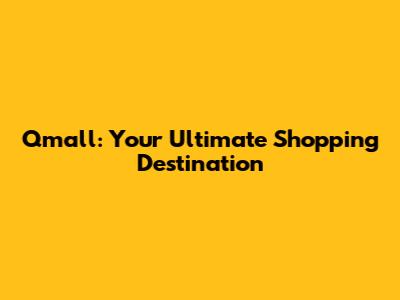 Qmall: Your Ultimate Shopping Destination