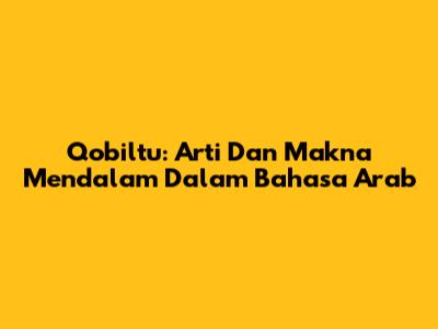 Qobiltu: Arti Dan Makna Mendalam Dalam Bahasa Arab