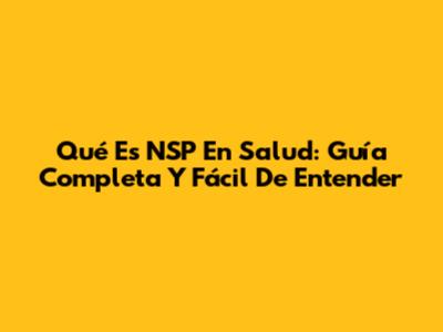 Qué Es NSP En Salud: Guía Completa Y Fácil De Entender
