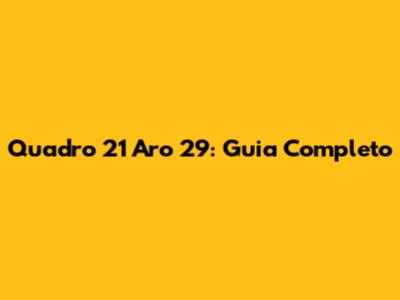 Quadro 21 Aro 29: Guia Completo