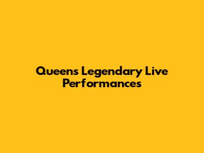 Queen's Legendary Live Performances