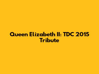 Queen Elizabeth II: TDC 2015 Tribute