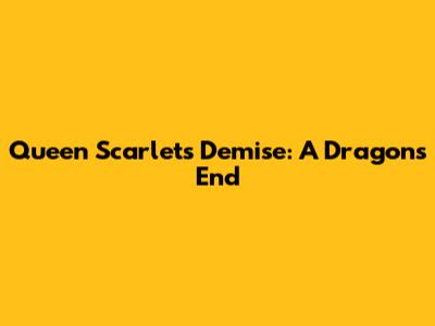 Queen Scarlet's Demise: A Dragon's End
