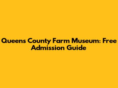 Queens County Farm Museum: Free Admission Guide