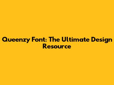 Queenzy Font: The Ultimate Design Resource