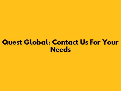 Quest Global: Contact Us For Your Needs