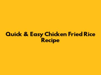 Quick & Easy Chicken Fried Rice Recipe