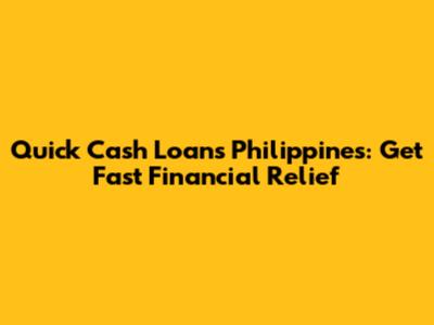 Quick Cash Loans Philippines: Get Fast Financial Relief