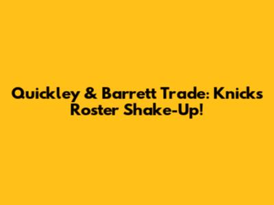 Quickley & Barrett Trade: Knicks Roster Shake-Up!